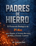 Padres de Hierro: El protocolo de 21 días para regular el sistema nervioso del niño y prevenir traumas